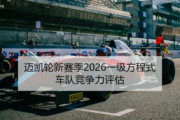 迈凯轮新赛季2026一级方程式车队竞争力评估（333sports）